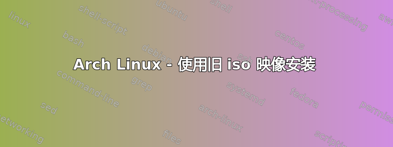 Arch Linux - 使用旧 iso 映像安装