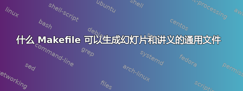 什么 Makefile 可以生成幻灯片和讲义的通用文件 