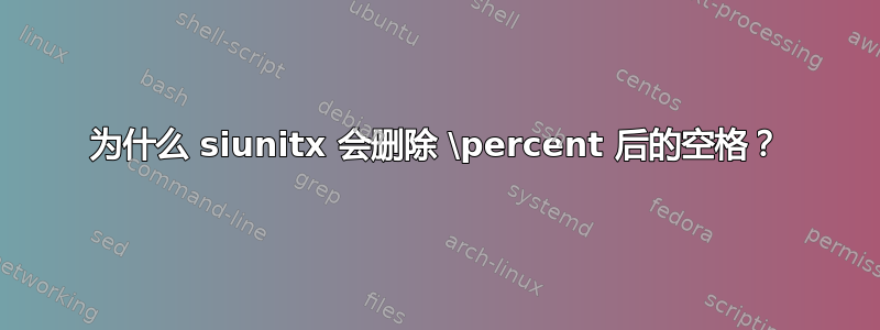 为什么 siunitx 会删除 \percent 后的空格？