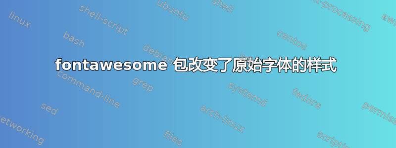 fontawesome 包改变了原始字体的样式