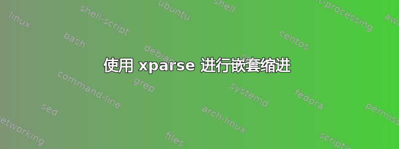 使用 xparse 进行嵌套缩进