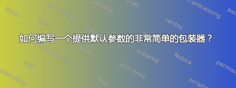 如何编写一个提供默认参数的非常简单的包装器？