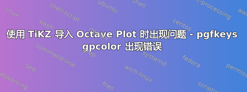 使用 TiKZ 导入 Octave Plot 时出现问题 - pgfkeys gpcolor 出现错误