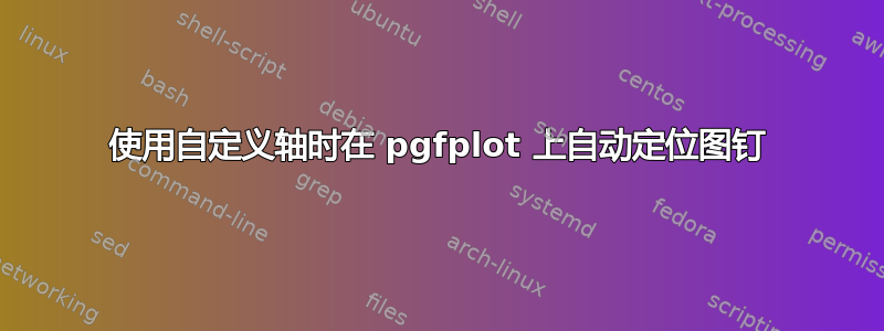 使用自定义轴时在 pgfplot 上自动定位图钉