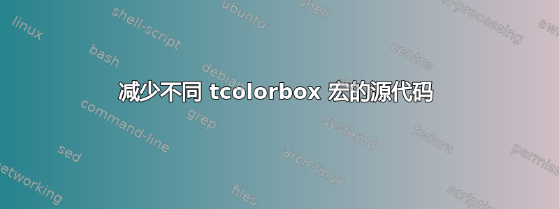 减少不同 tcolorbox 宏的源代码