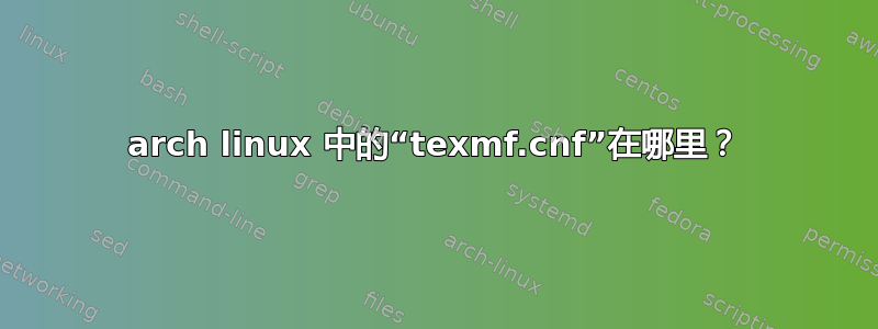 arch linux 中的“texmf.cnf”在哪里？