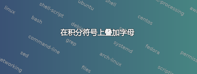 在积分符号上叠加字母