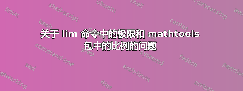 关于 lim 命令中的极限和 mathtools 包中的比例的问题