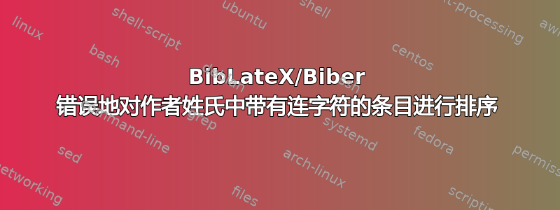 BibLateX/Biber 错误地对作者姓氏中带有连字符的条目进行排序