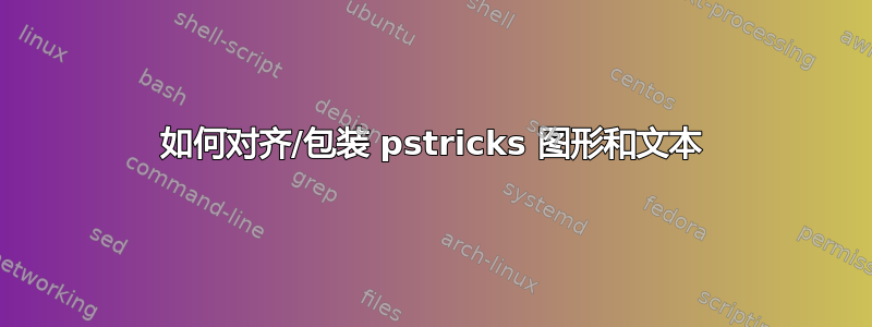 如何对齐/包装 pstricks 图形和文本