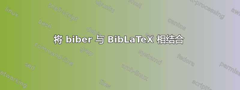 将 biber 与 BibLaTeX 相结合