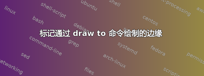 标记通过 draw to 命令绘制的边缘