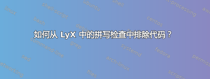 如何从 LyX 中的拼写检查中排除代码？