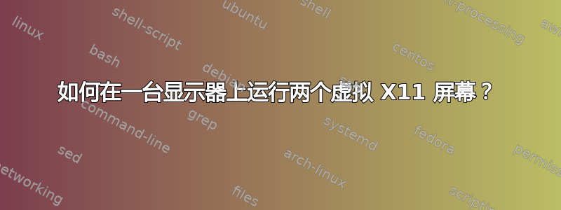 如何在一台显示器上运行两个虚拟 X11 屏幕？