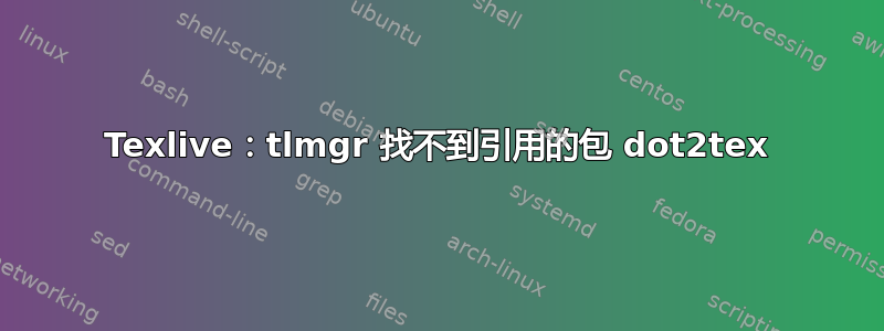 Texlive：tlmgr 找不到引用的包 dot2tex