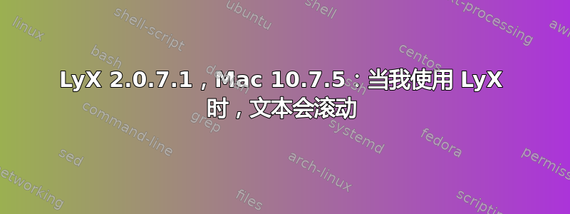 LyX 2.0.7.1，Mac 10.7.5：当我使用 LyX 时，文本会滚动