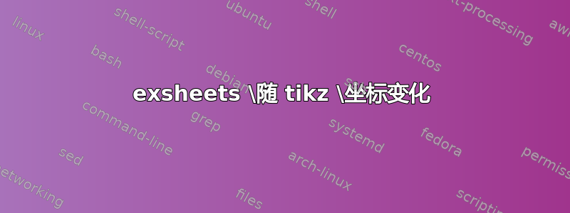 exsheets \随 tikz \坐标变化