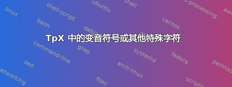 TpX 中的变音符号或其他特殊字符 