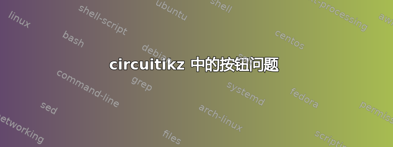 circuitikz 中的按钮问题