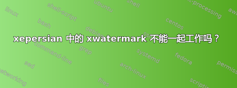 xepersian 中的 xwatermark 不能一起工作吗？