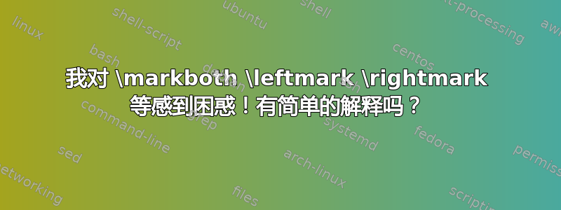 我对 \markboth \leftmark \rightmark 等感到困惑！有简单的解释吗？