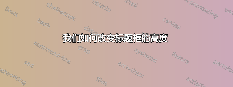 我们如何改变标题框的高度