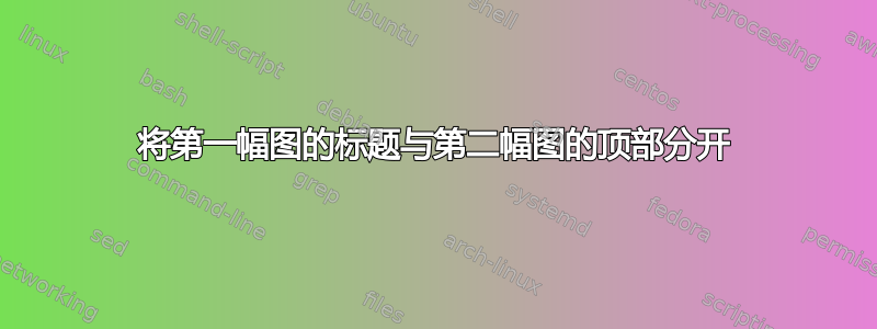 将第一幅图的标题与第二幅图的顶部分开