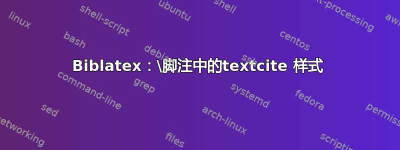 Biblatex：\脚注中的textcite 样式