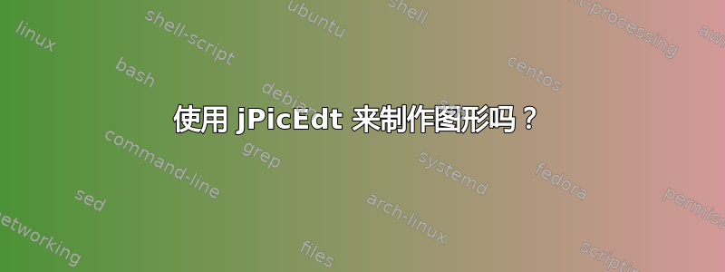 使用 jPicEdt 来制作图形吗？