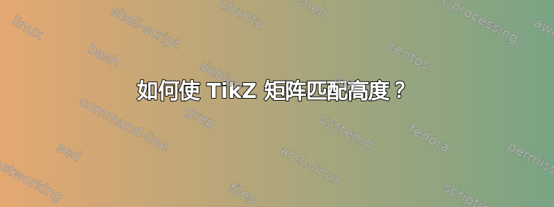 如何使 TikZ 矩阵匹配高度？