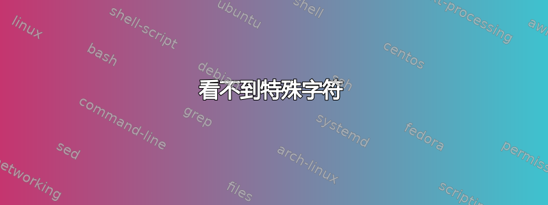 看不到特殊字符