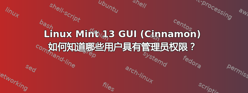 Linux Mint 13 GUI (Cinnamon) 如何知道哪些用户具有管理员权限？