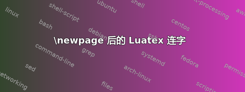 \newpage 后的 Luatex 连字 