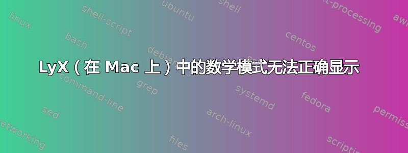 LyX（在 Mac 上）中的数学模式无法正确显示 