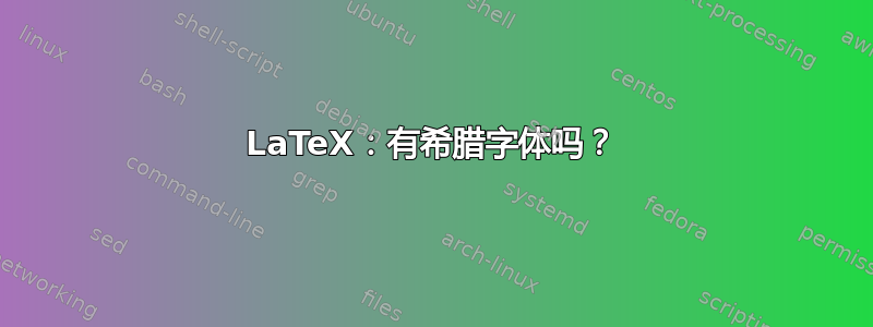 LaTeX：有希腊字体吗？