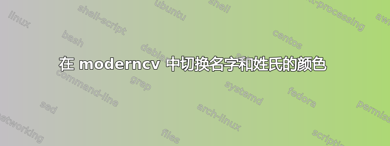 在 moderncv 中切换名字和姓氏的颜色