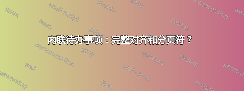 内联待办事项：完整对齐和分页符？