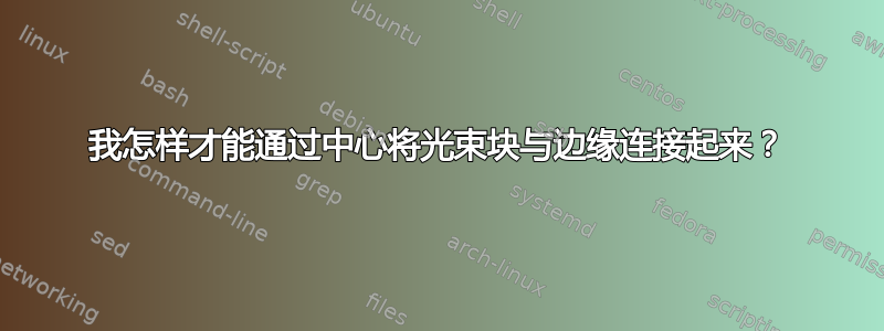 我怎样才能通过中心将光束块与边缘连接起来？