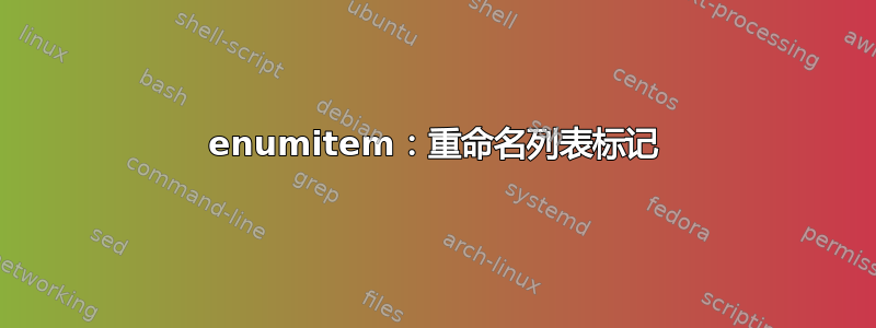 enumitem：重命名列表标记