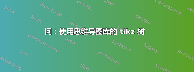 问：使用思维导图库的 tikz 树 