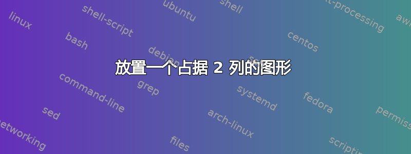 放置一个占据 2 列的图形