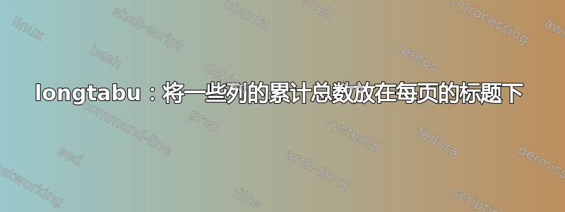 longtabu：将一些列的累计总数放在每页的标题下