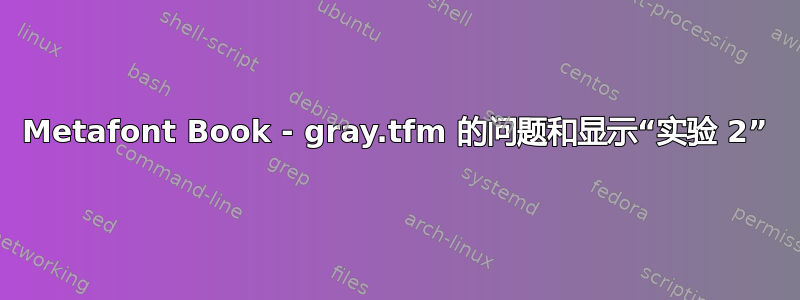 Metafont Book - gray.tfm 的问题和显示“实验 2”