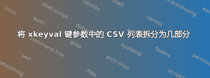 将 xkeyval 键参数中的 CSV 列表拆分为几部分