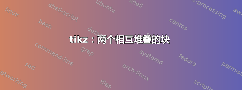 tikz：两个相互堆叠的块