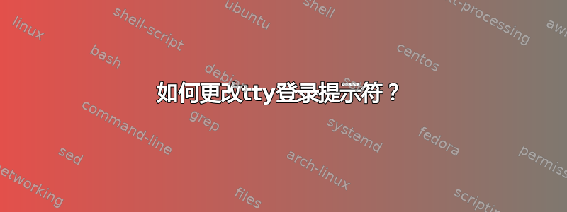 如何更改tty登录提示符？