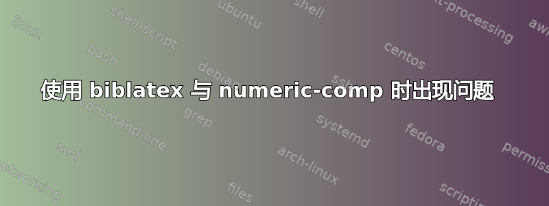 使用 biblatex 与 numeric-comp 时出现问题 