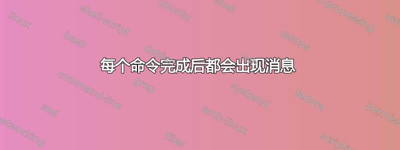 每个命令完成后都会出现消息