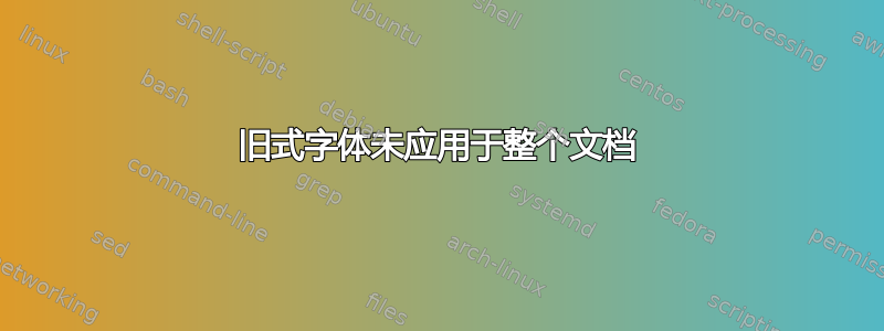 旧式字体未应用于整个文档