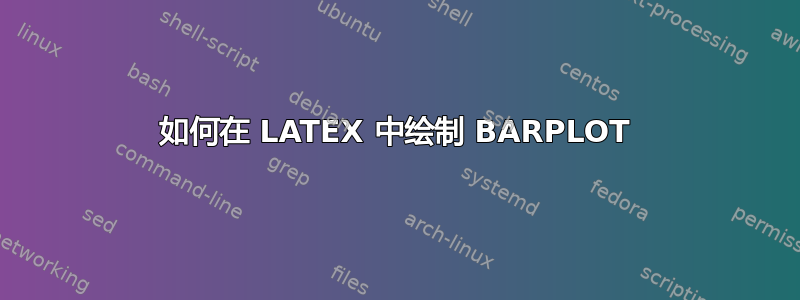 如何在 LATEX 中绘制 BARPLOT